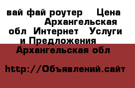 вай фай роутер  › Цена ­ 1 000 - Архангельская обл. Интернет » Услуги и Предложения   . Архангельская обл.